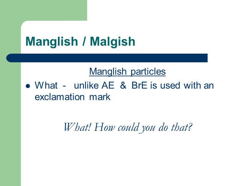 Manglish / Malgish Manglish particles What  -   unlike AE  &